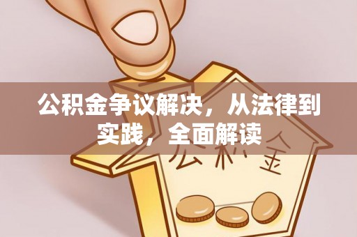 固阳公积金争议解决，从法律到实践，全面解读