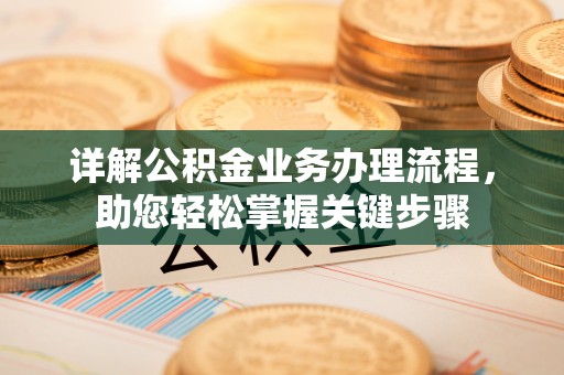 固阳详解公积金业务办理流程，助您轻松掌握关键步骤
