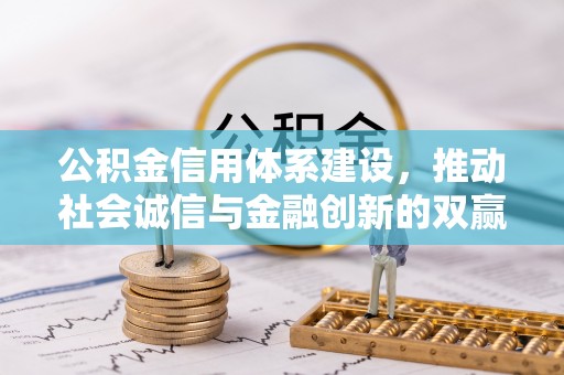 固阳公积金信用体系建设，推动社会诚信与金融创新的双赢之道