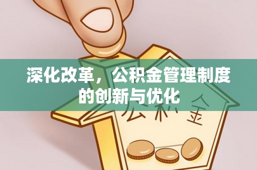 固阳深化改革，公积金管理制度的创新与优化