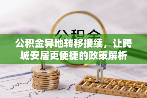 固阳公积金异地转移接续，让跨城安居更便捷的政策解析