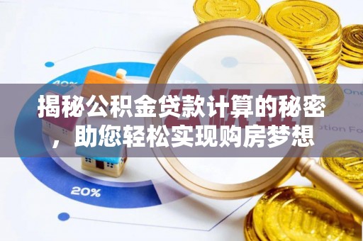 固阳揭秘公积金贷款计算的秘密，助您轻松实现购房梦想