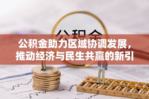 固阳公积金助力区域协调发展，推动经济与民生共赢的新引擎