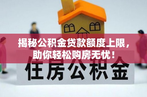 固阳揭秘公积金贷款额度上限，助你轻松购房无忧！