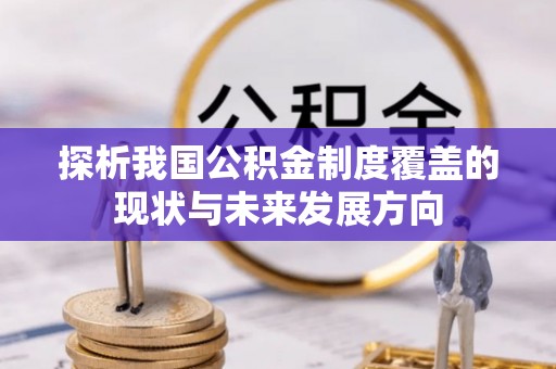 固阳探析我国公积金制度覆盖的现状与未来发展方向