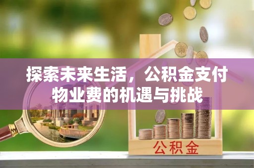 固阳探索未来生活，公积金支付物业费的机遇与挑战
