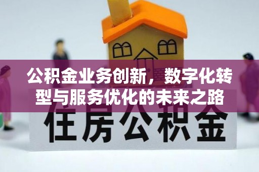 固阳公积金业务创新，数字化转型与服务优化的未来之路