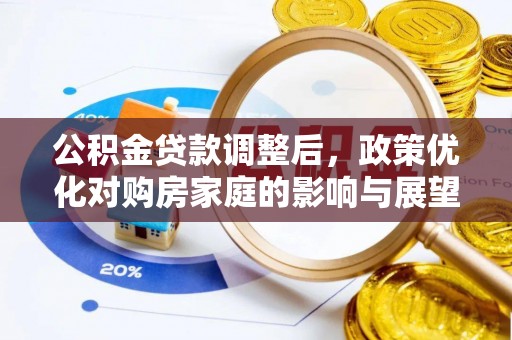 固阳公积金贷款调整后，政策优化对购房家庭的影响与展望