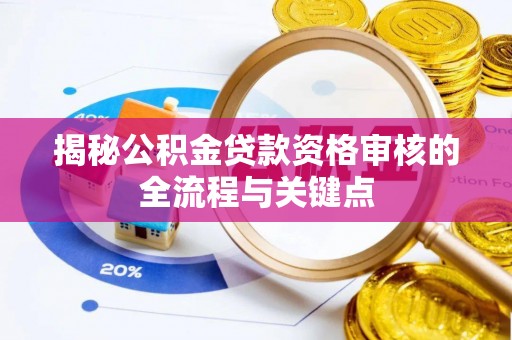 固阳揭秘公积金贷款资格审核的全流程与关键点