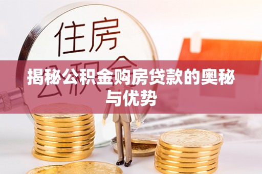固阳揭秘公积金购房贷款的奥秘与优势