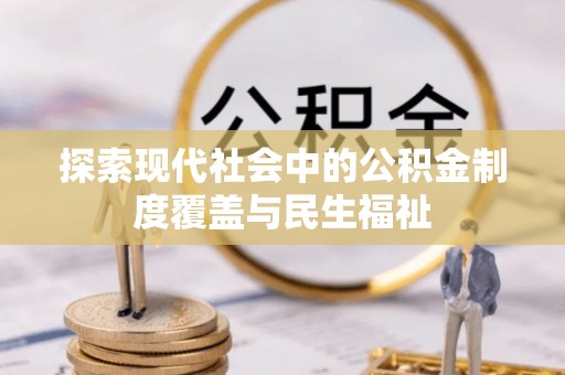 固阳探索现代社会中的公积金制度覆盖与民生福祉