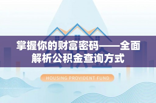 固阳掌握你的财富密码——全面解析公积金查询方式