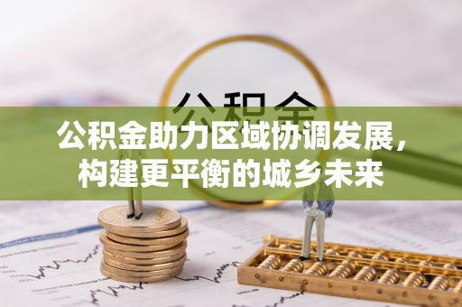 固阳公积金助力区域协调发展，构建更平衡的城乡未来