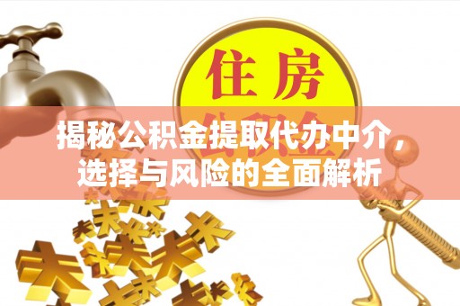 固阳揭秘公积金提取代办中介，选择与风险的全面解析