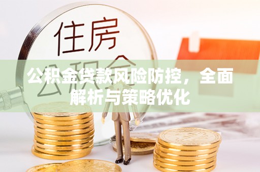固阳公积金贷款风险防控，全面解析与策略优化