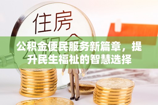 固阳公积金便民服务新篇章，提升民生福祉的智慧选择