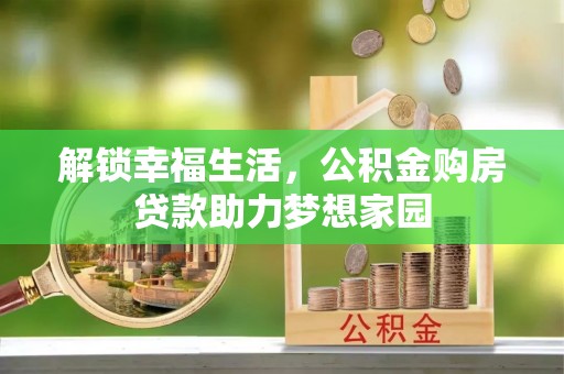 固阳解锁幸福生活，公积金购房贷款助力梦想家园