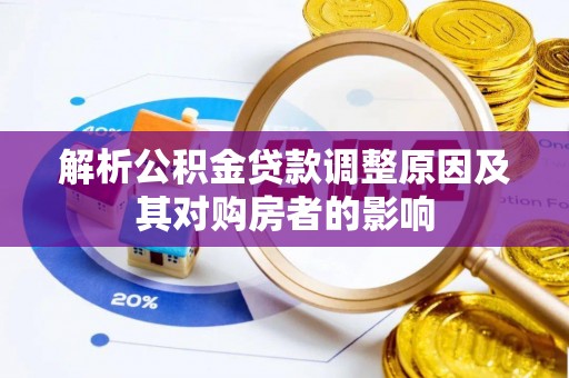 固阳解析公积金贷款调整原因及其对购房者的影响