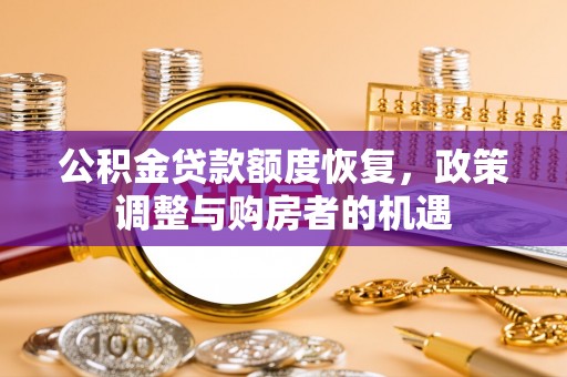 固阳公积金贷款额度恢复，政策调整与购房者的机遇