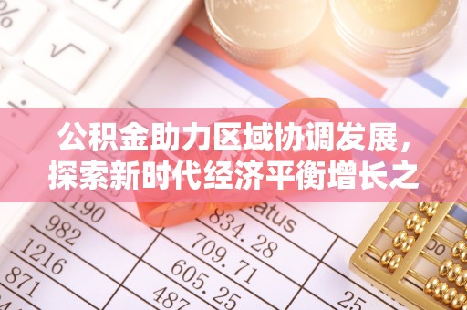 固阳公积金助力区域协调发展，探索新时代经济平衡增长之道
