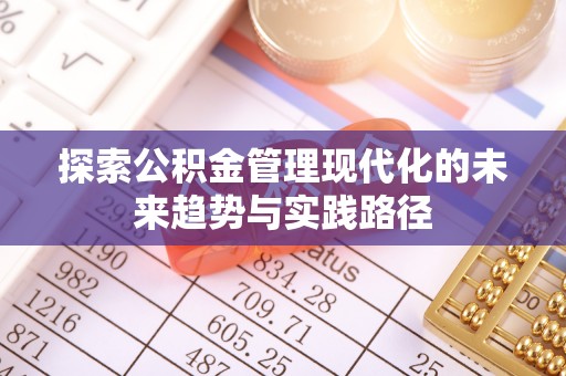 固阳探索公积金管理现代化的未来趋势与实践路径