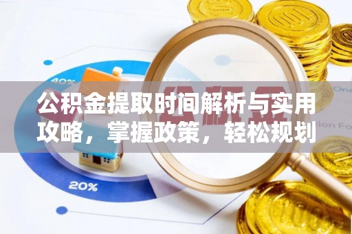 固阳公积金提取时间解析与实用攻略，掌握政策，轻松规划未来
