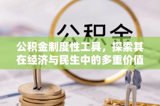 固阳公积金制度性工具，探索其在经济与民生中的多重价值