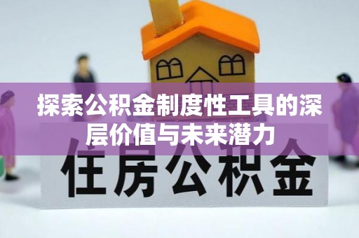 固阳探索公积金制度性工具的深层价值与未来潜力