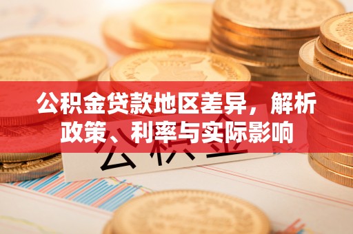 固阳公积金贷款地区差异，解析政策、利率与实际影响