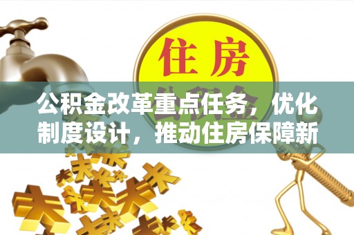 固阳公积金改革重点任务，优化制度设计，推动住房保障新发展