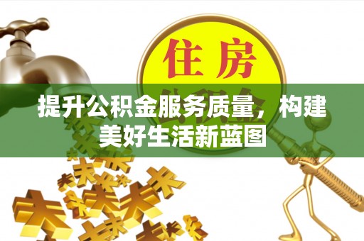 固阳提升公积金服务质量，构建美好生活新蓝图