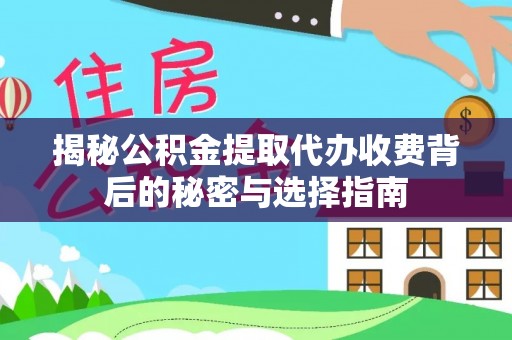 固阳揭秘公积金提取代办收费背后的秘密与选择指南