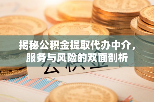 固阳揭秘公积金提取代办中介，服务与风险的双面剖析