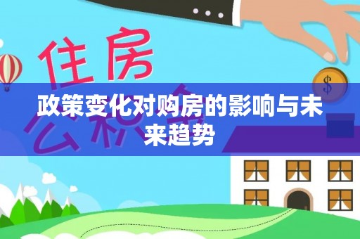 固阳政策变化对购房的影响与未来趋势