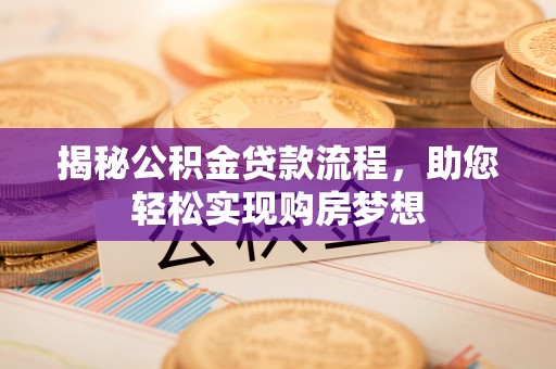 固阳揭秘公积金贷款流程，助您轻松实现购房梦想