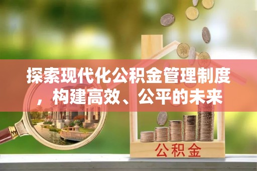 固阳探索现代化公积金管理制度，构建高效、公平的未来