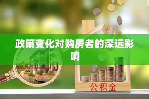 固阳政策变化对购房者的深远影响