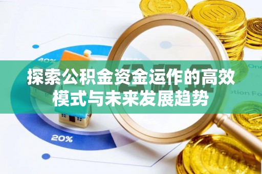 固阳探索公积金资金运作的高效模式与未来发展趋势