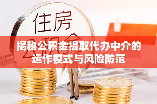固阳揭秘公积金提取代办中介的运作模式与风险防范