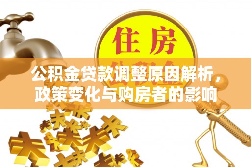 固阳公积金贷款调整原因解析，政策变化与购房者的影响