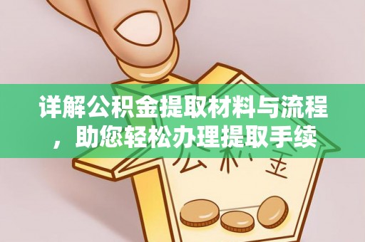 固阳详解公积金提取材料与流程，助您轻松办理提取手续
