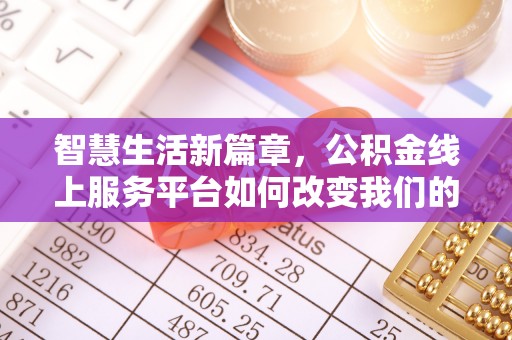 固阳智慧生活新篇章，公积金线上服务平台如何改变我们的日常