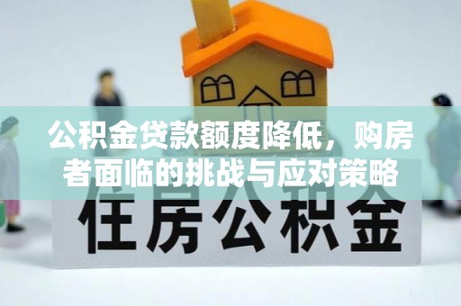 固阳公积金贷款额度降低，购房者面临的挑战与应对策略