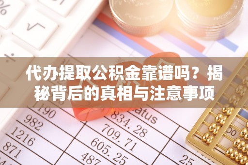 固阳代办提取公积金靠谱吗？揭秘背后的真相与注意事项