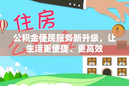 固阳公积金便民服务新升级，让生活更便捷、更高效