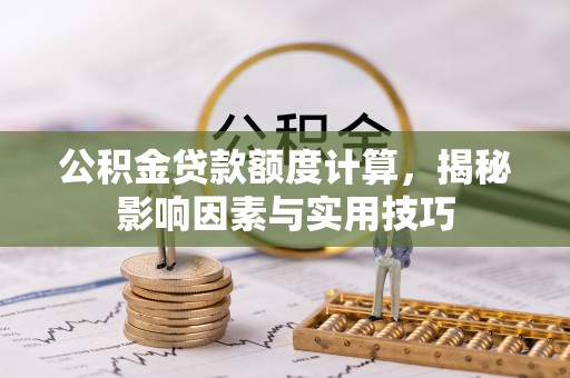 固阳公积金贷款额度计算，揭秘影响因素与实用技巧
