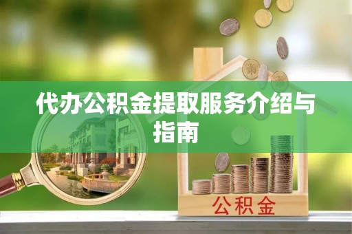 固阳代办公积金提取服务介绍与指南