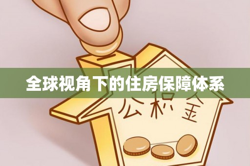 固阳全球视角下的住房保障体系