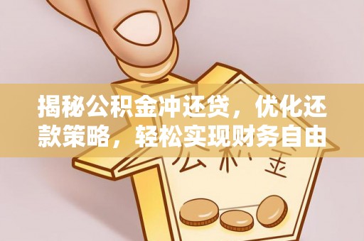 固阳揭秘公积金冲还贷，优化还款策略，轻松实现财务自由